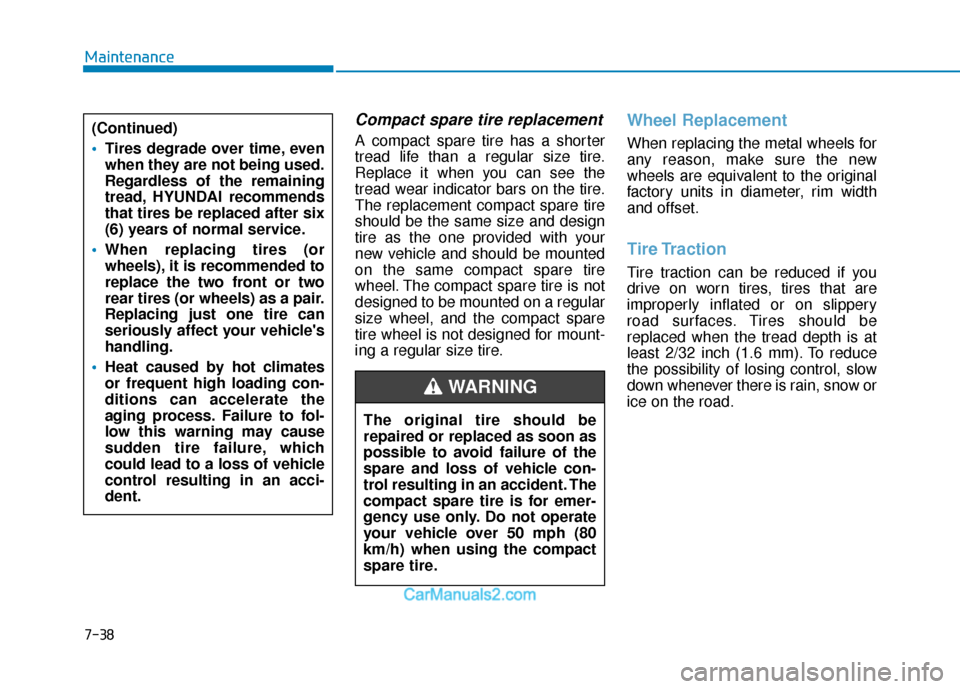 Hyundai Elantra 2018 Owners Guide 7-38
Maintenance
Compact spare tire replacement
A compact spare tire has a shorter
tread life than a regular size tire.
Replace it when you can see the
tread wear indicator bars on the tire.
The repla