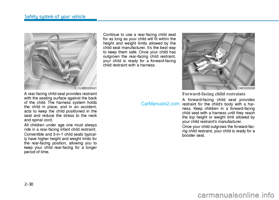 Hyundai Elantra 2018 Service Manual 2-30
Safety system of your vehicle
A rear-facing child seat provides restraint
with the seating surface against the back
of the child. The harness system holds
the child in place, and in an accident,
Hyundai Elantra 2018 Service Manual 2-30
Safety system of your vehicle
A rear-facing child seat provides restraint
with the seating surface against the back
of the child. The harness system holds
the child in place, and in an accident,