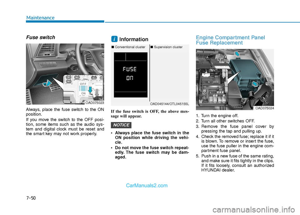 Hyundai Elantra 2018  Owners Manual 7-50
Maintenance
Fuse switch
Always, place the fuse switch to the ON
position.
If you move the switch to the OFF posi-
tion, some items such as the audio sys-
tem and digital clock must be reset and
t