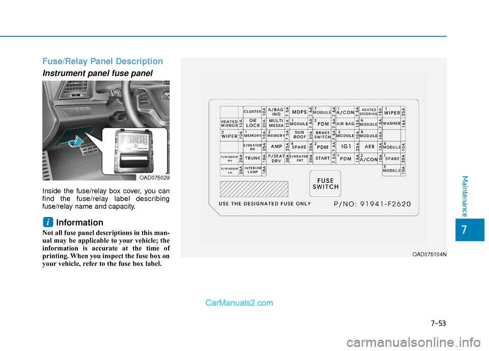 Hyundai Elantra 2018  Owners Manual 7-53
7
Maintenance
Fuse/Relay Panel Description
Instrument panel fuse panel  
Inside the fuse/relay box cover, you can
find the fuse/relay label describing
fuse/relay name and capacity.
Information 
N