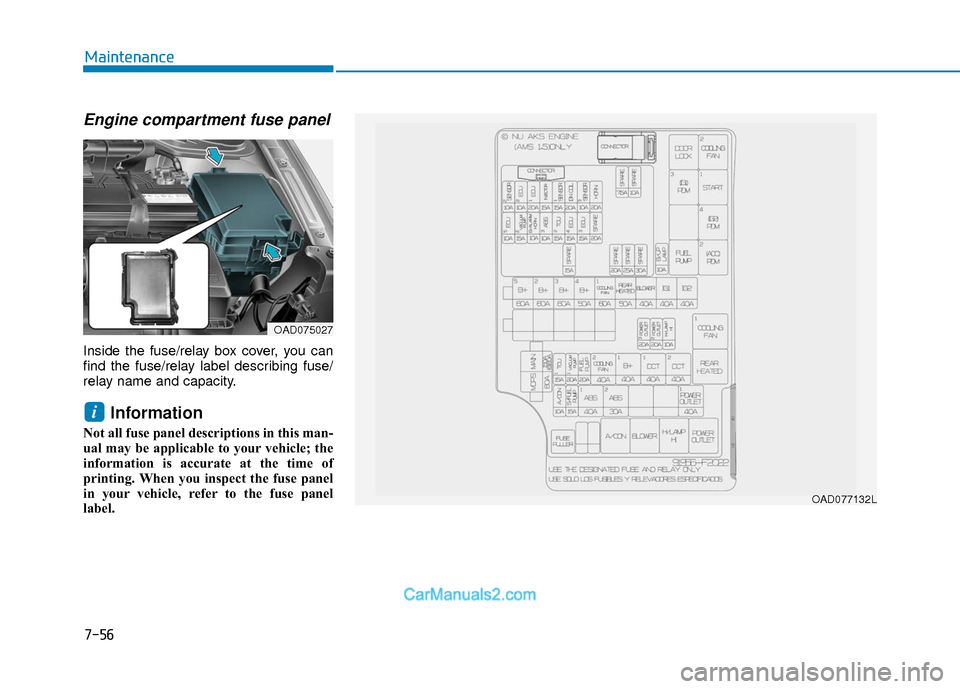 Hyundai Elantra 2018  Owners Manual 7-56
Maintenance
Engine compartment fuse panel
Inside the fuse/relay box cover, you can
find the fuse/relay label describing fuse/
relay name and capacity.
Information 
Not all fuse panel descriptions