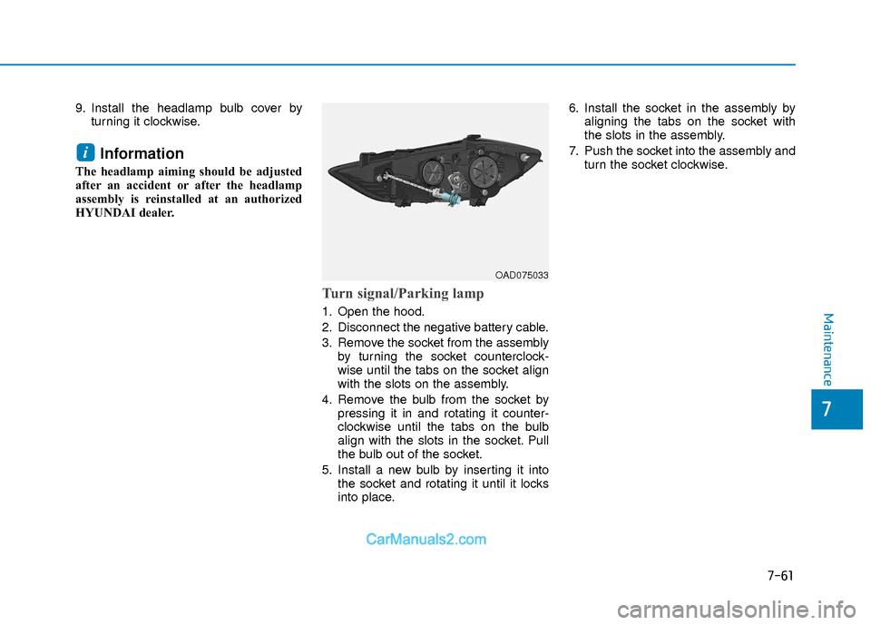 Hyundai Elantra 2018  Owners Manual 7-61
7
Maintenance
9. Install the headlamp bulb cover byturning it clockwise.
Information 
The headlamp aiming should be adjusted
after an accident or after the headlamp
assembly is reinstalled at an 