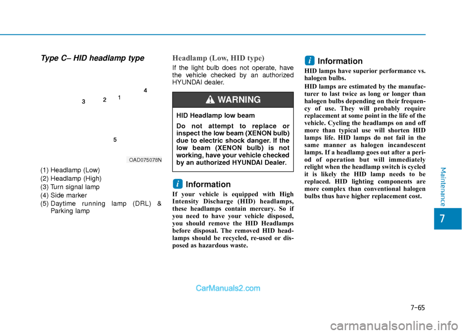 Hyundai Elantra 2018  Owners Manual 7-65
7
Maintenance
Type C– HID headlamp type
(1) Headlamp (Low)
(2) Headlamp (High)
(3) Turn signal lamp 
(4) Side marker
(5) Daytime running lamp (DRL) &
Parking lamp
Headlamp (Low, HID type)
If th