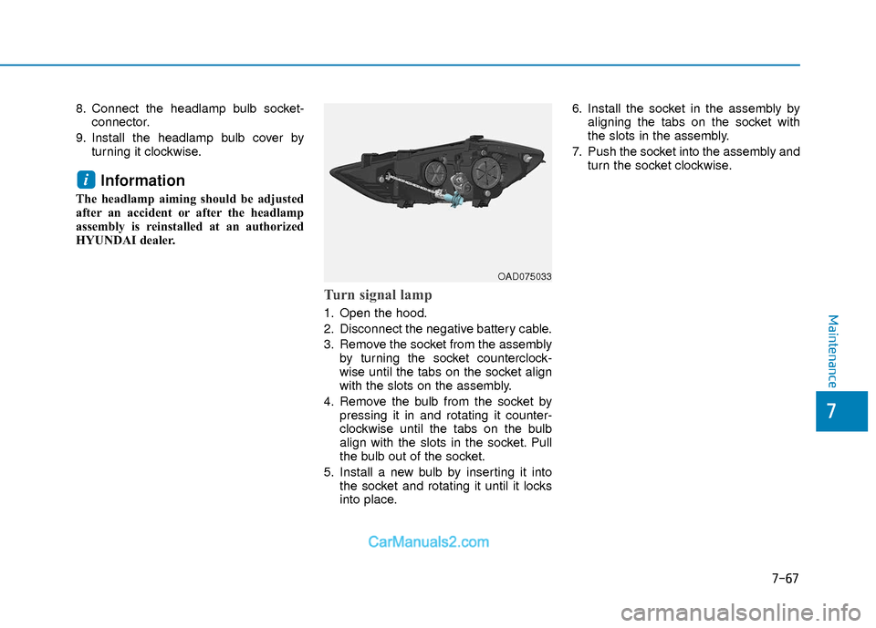Hyundai Elantra 2018 Owners Manual 7-67
7
Maintenance
8. Connect the headlamp bulb socket-connector.
9. Install the headlamp bulb cover by turning it clockwise.
Information
The headlamp aiming should be adjusted
after an accident or a Hyundai Elantra 2018 Owners Manual 7-67
7
Maintenance
8. Connect the headlamp bulb socket-connector.
9. Install the headlamp bulb cover by turning it clockwise.
Information
The headlamp aiming should be adjusted
after an accident or a