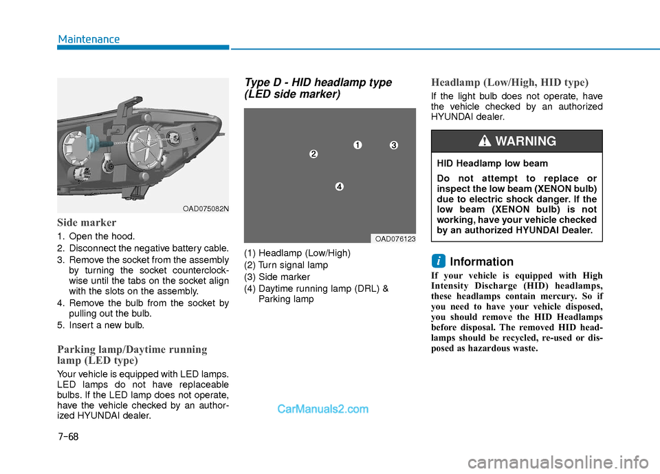 Hyundai Elantra 2018 Owners Manual 7-68
Maintenance
Side marker
1. Open the hood.
2. Disconnect the negative battery cable.
3. Remove the socket from the assemblyby turning the socket counterclock-
wise until the tabs on the socket ali Hyundai Elantra 2018 Owners Manual 7-68
Maintenance
Side marker
1. Open the hood.
2. Disconnect the negative battery cable.
3. Remove the socket from the assemblyby turning the socket counterclock-
wise until the tabs on the socket ali