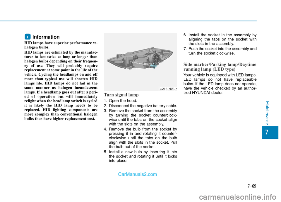 Hyundai Elantra 2018 Owners Manual 7-69
7
Maintenance
Information
HID lamps have superior performance vs.
halogen bulbs.
HID lamps are estimated by the manufac-
turer to last twice as long or longer than
halogen bulbs depending on th Hyundai Elantra 2018 Owners Manual 7-69
7
Maintenance
Information
HID lamps have superior performance vs.
halogen bulbs.
HID lamps are estimated by the manufac-
turer to last twice as long or longer than
halogen bulbs depending on th