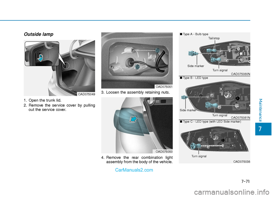 Hyundai Elantra 2018 Owners Manual 7-71
7
Maintenance
Outside lamp
1. Open the trunk lid.
2. Remove the service cover by pullingout the service cover. 3. Loosen the assembly retaining nuts.
4. Remove the rear combination light
assembl Hyundai Elantra 2018 Owners Manual 7-71
7
Maintenance
Outside lamp
1. Open the trunk lid.
2. Remove the service cover by pullingout the service cover. 3. Loosen the assembly retaining nuts.
4. Remove the rear combination light
assembl