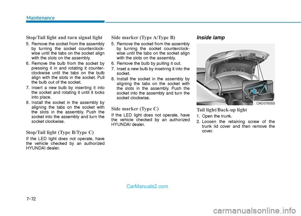 Hyundai Elantra 2018 Owners Manual 7-72
Maintenance
Stop/Tail light and turn signal light
5. Remove the socket from the assemblyby turning the socket counterclock-
wise until the tabs on the socket align
with the slots on the assembly. Hyundai Elantra 2018 Owners Manual 7-72
Maintenance
Stop/Tail light and turn signal light
5. Remove the socket from the assemblyby turning the socket counterclock-
wise until the tabs on the socket align
with the slots on the assembly.