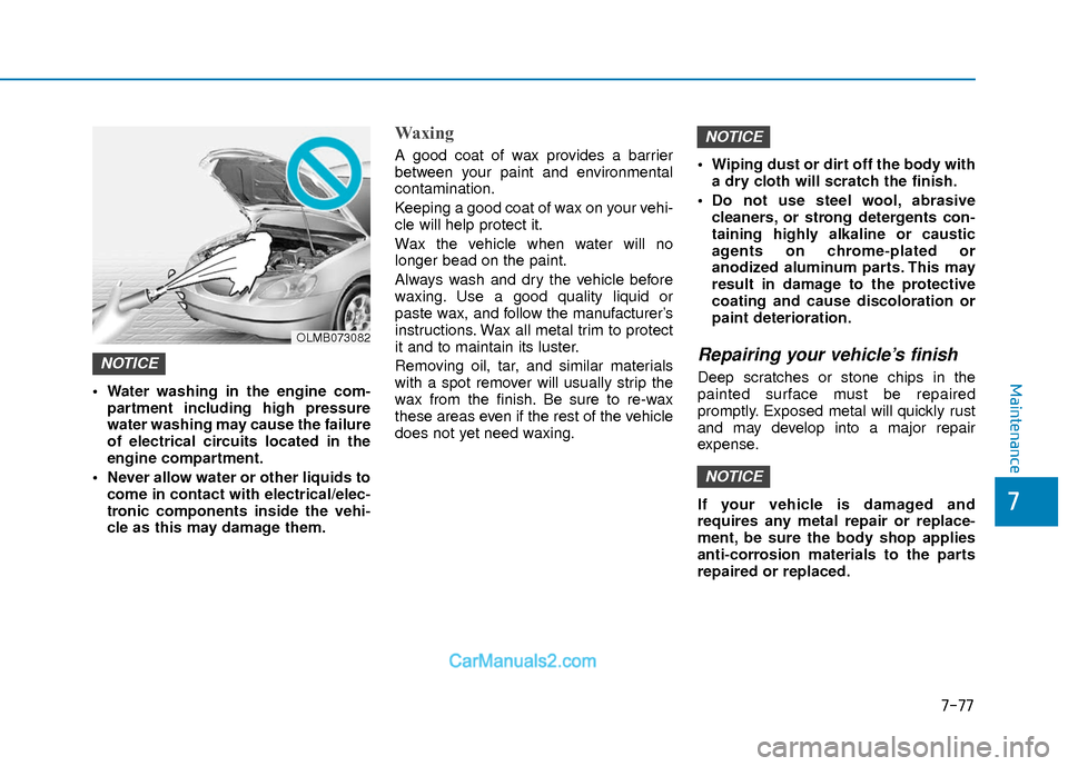 Hyundai Elantra 2018 Owners Manual 7-77
7
Maintenance Water washing in the engine com-partment including high pressure
water washing may cause the failure
of electrical circuits located in the
engine compartment.
Never allow water or Hyundai Elantra 2018 Owners Manual 7-77
7
Maintenance Water washing in the engine com-partment including high pressure
water washing may cause the failure
of electrical circuits located in the
engine compartment.
Never allow water or