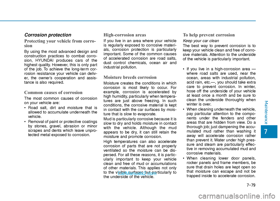 Hyundai Elantra 2018 Owners Manual 7-79
7
Maintenance
Corrosion protection
Protecting your vehicle from corro-
sion
By using the most advanced design and
construction practices to combat corro-
sion, HYUNDAI produces cars of the
highes Hyundai Elantra 2018 Owners Manual 7-79
7
Maintenance
Corrosion protection
Protecting your vehicle from corro-
sion
By using the most advanced design and
construction practices to combat corro-
sion, HYUNDAI produces cars of the
highes