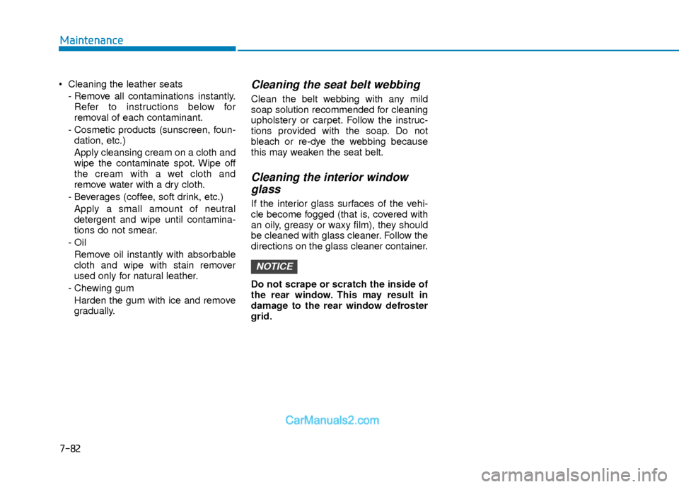 Hyundai Elantra 2018 Owners Manual 7-82
Maintenance
Cleaning the leather seats- Remove all contaminations instantly.Refer to instructions below for
removal of each contaminant.
- Cosmetic products (sunscreen, foun- dation, etc.)
Apply Hyundai Elantra 2018 Owners Manual 7-82
Maintenance
Cleaning the leather seats- Remove all contaminations instantly.Refer to instructions below for
removal of each contaminant.
- Cosmetic products (sunscreen, foun- dation, etc.)
Apply