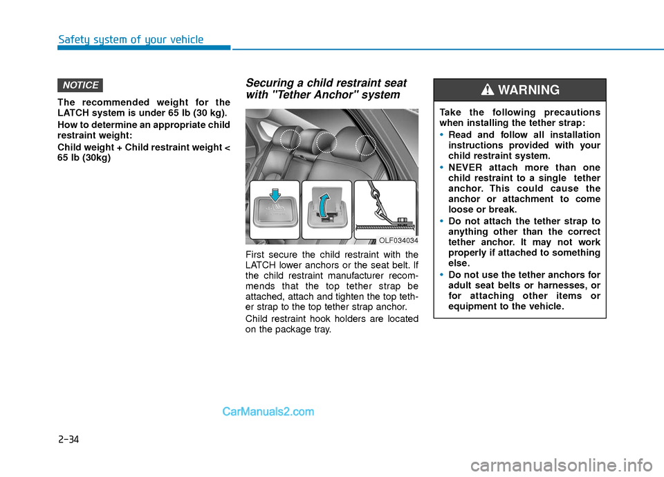Hyundai Elantra 2018 Workshop Manual 2-34
Safety system of your vehicle
The recommended weight for the
LATCH system is under 65 lb (30 kg).
How to determine an appropriate child
restraint weight:
Child weight + Child restraint weight <
6 Hyundai Elantra 2018 Workshop Manual 2-34
Safety system of your vehicle
The recommended weight for the
LATCH system is under 65 lb (30 kg).
How to determine an appropriate child
restraint weight:
Child weight + Child restraint weight <
6
