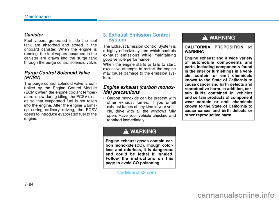 Hyundai Elantra 2018  Owners Manual 7-84
Maintenance
Canister
Fuel vapors generated inside the fuel
tank are absorbed and stored in the
onboard canister. When the engine is
running, the fuel vapors absorbed in the
canister are drawn int