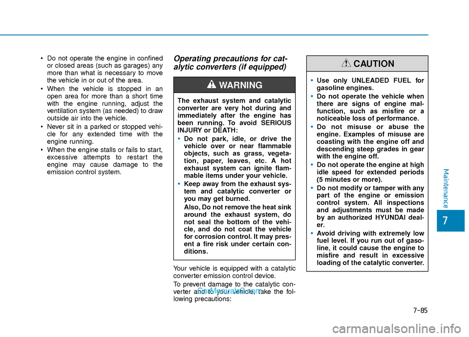 Hyundai Elantra 2018 Owners Manual 7-85
7
Maintenance
Do not operate the engine in confinedor closed areas (such as garages) any
more than what is necessary to move
the vehicle in or out of the area.
When the vehicle is stopped in an Hyundai Elantra 2018 Owners Manual 7-85
7
Maintenance
Do not operate the engine in confinedor closed areas (such as garages) any
more than what is necessary to move
the vehicle in or out of the area.
When the vehicle is stopped in an