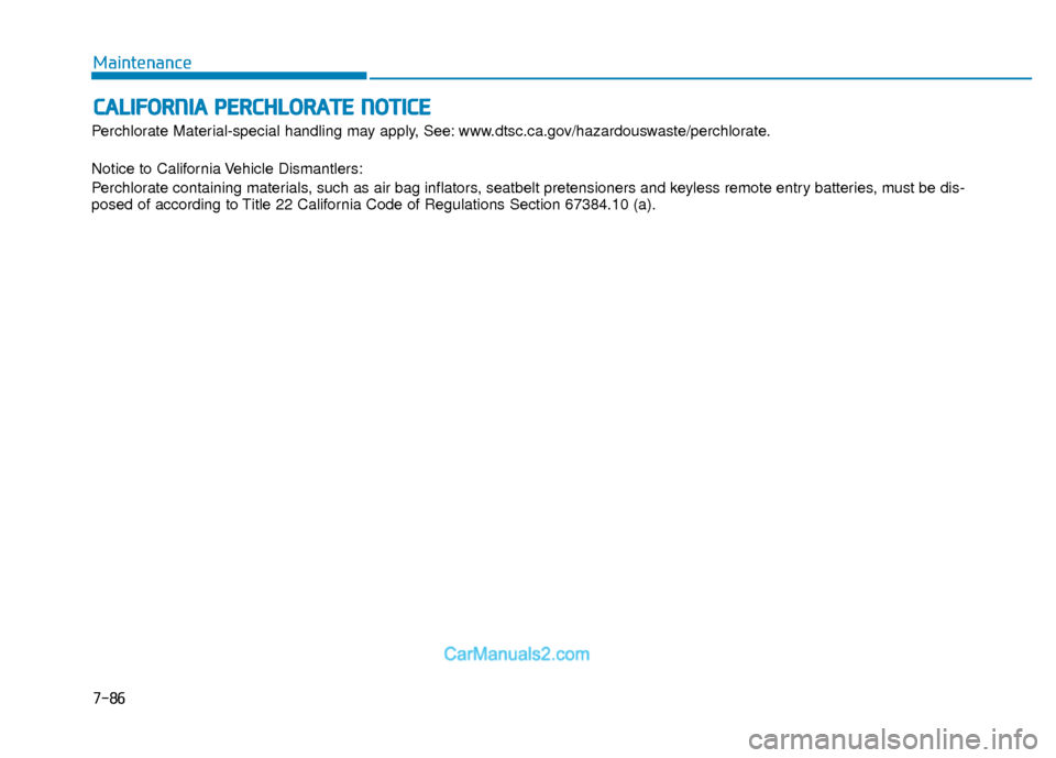 Hyundai Elantra 2018 Owners Manual 7-86
Maintenance
C
CA
A L
LI
IF
F O
O R
RN
N I
IA
A
P
P E
ER
R C
CH
H L
LO
O R
RA
A T
TE
E
N
N O
O T
TI
IC
C E
E
Perchlorate Material-special handling may apply, See: www.dtsc.ca.gov/hazardouswas Hyundai Elantra 2018 Owners Manual 7-86
Maintenance
C
CA
A L
LI
IF
F O
O R
RN
N I
IA
A
P
P E
ER
R C
CH
H L
LO
O R
RA
A T
TE
E
N
N O
O T
TI
IC
C E
E
Perchlorate Material-special handling may apply, See: www.dtsc.ca.gov/hazardouswas
