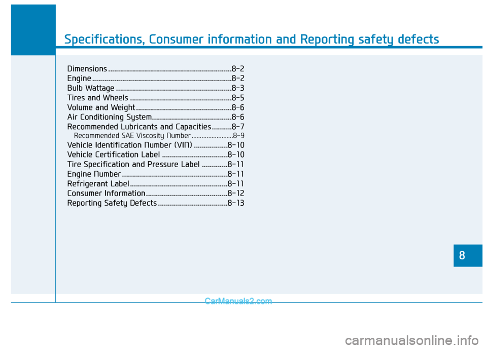 Hyundai Elantra 2018 Owners Manual 888
Specifications & Consumer information
8
Specifications, Consumer information and Reporting safety defects
8
Dimensions ..............................................................8-2
Engine .... Hyundai Elantra 2018 Owners Manual 888
Specifications & Consumer information
8
Specifications, Consumer information and Reporting safety defects
8
Dimensions ..............................................................8-2
Engine ....