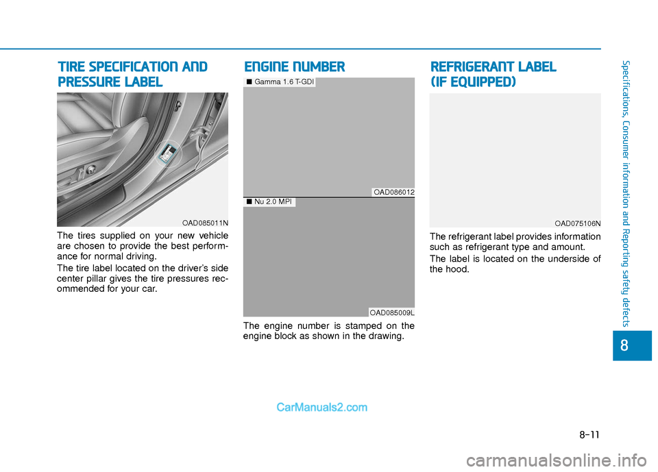 Hyundai Elantra 2018 Owners Manual 8-11
88
Specifications, Consumer information and Reporting safety defects
The tires supplied on your new vehicle
are chosen to provide the best perform-
ance for normal driving.
The tire label located Hyundai Elantra 2018 Owners Manual 8-11
88
Specifications, Consumer information and Reporting safety defects
The tires supplied on your new vehicle
are chosen to provide the best perform-
ance for normal driving.
The tire label located