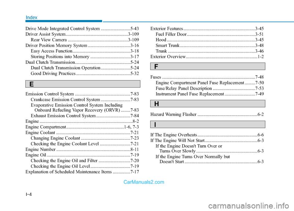 Hyundai Elantra 2018  Owners Manual I-4
Drive Mode Integrated Control System .........................5-43
Driver Assist  System.....................................................3-109Rear View Camera .................................