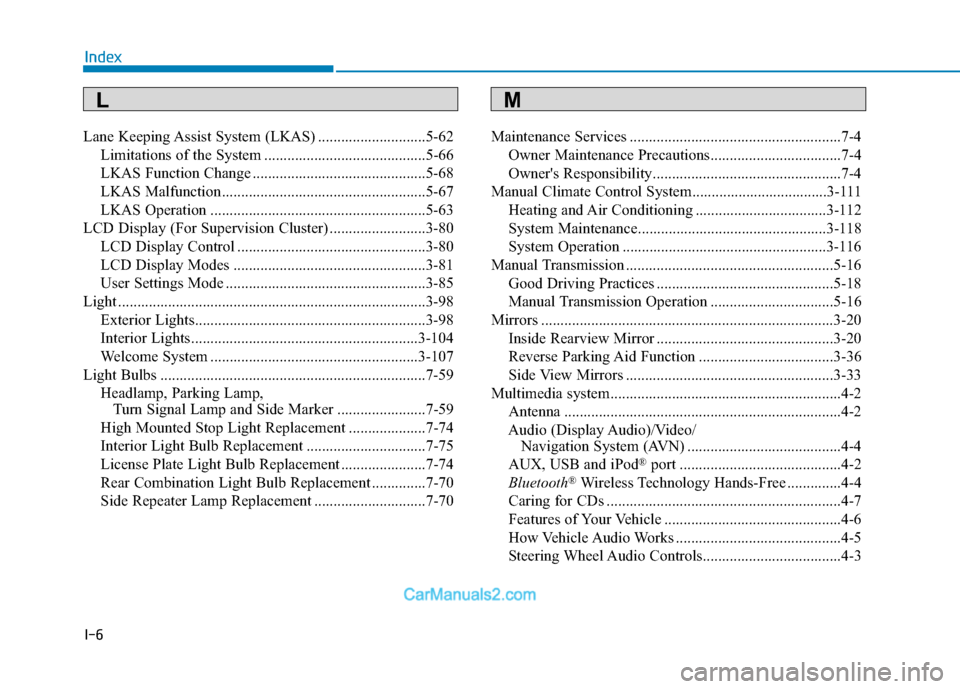 Hyundai Elantra 2018  Owners Manual I-6
Lane Keeping Assist System (LKAS) ............................5-62Limitations of the System ..........................................5-66
LKAS Function Change ....................................