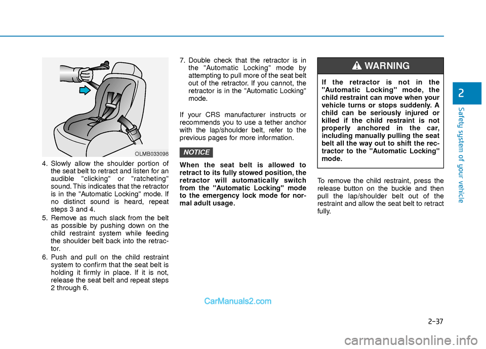 Hyundai Elantra 2018  Owners Manual 2-37
Safety system of your vehicle
2
4. Slowly allow the shoulder portion ofthe seat belt to retract and listen for an
audible "clicking" or "ratcheting"
sound. This indicates that the retractor
is in