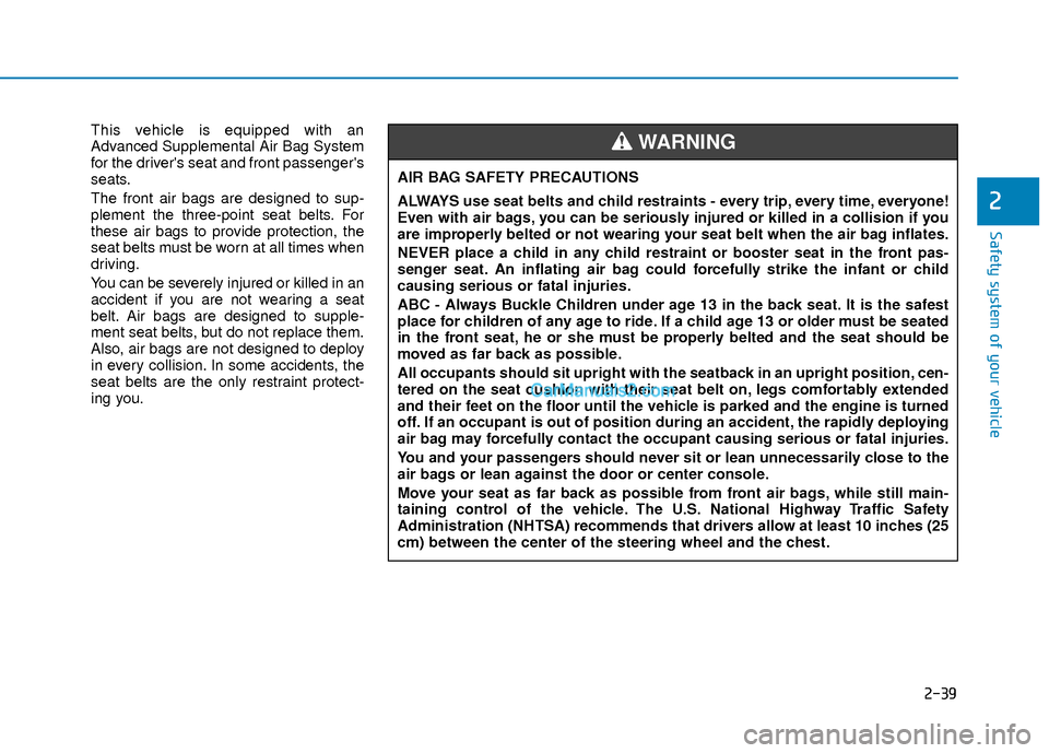 Hyundai Elantra 2018 Workshop Manual 2-39
Safety system of your vehicle
2
This vehicle is equipped with an
Advanced Supplemental Air Bag System
for the drivers seat and front passengers
seats.
The front air bags are designed to sup-
pl Hyundai Elantra 2018 Workshop Manual 2-39
Safety system of your vehicle
2
This vehicle is equipped with an
Advanced Supplemental Air Bag System
for the drivers seat and front passengers
seats.
The front air bags are designed to sup-
pl
