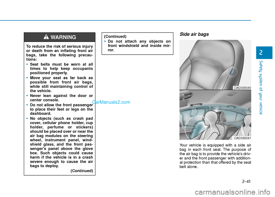 Hyundai Elantra 2018 Workshop Manual 2-41
Safety system of your vehicle
2
Side air bags
Your vehicle is equipped with a side air
bag in each front seat. The purpose of
the air bag is to provide the vehicles driv-
er and the front passen Hyundai Elantra 2018 Workshop Manual 2-41
Safety system of your vehicle
2
Side air bags
Your vehicle is equipped with a side air
bag in each front seat. The purpose of
the air bag is to provide the vehicles driv-
er and the front passen