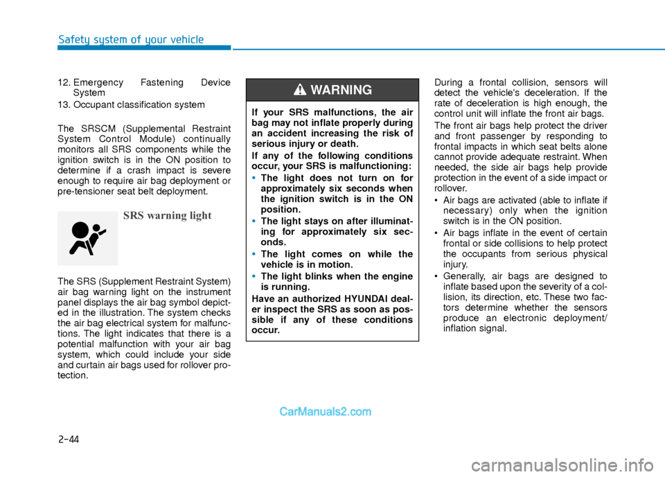 Hyundai Elantra 2018  Owners Manual 2-44
Safety system of your vehicle
12. Emergency Fastening DeviceSystem
13. Occupant classification system
The SRSCM (Supplemental Restraint
System Control Module) continually
monitors all SRS compone