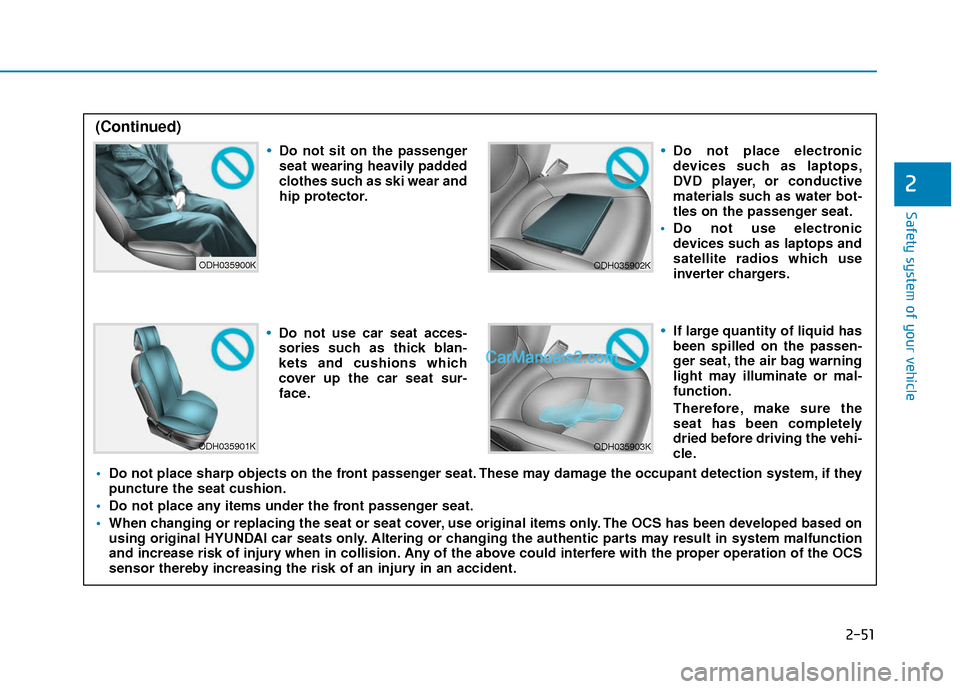 Hyundai Elantra 2018  Owners Manual 2-51
Safety system of your vehicle
2
ODH035900K
ODH035901K
ODH035902K
ODH035903K
Do not sit on the passenger
seat wearing heavily padded
clothes such as ski wear and
hip protector.
Do not use car seat