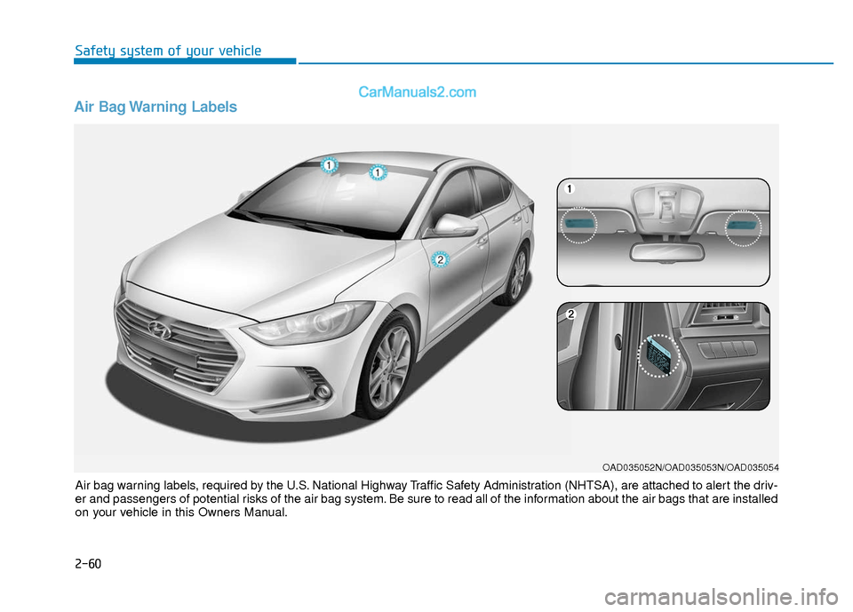 Hyundai Elantra 2018 Manual PDF 2-60
Safety system of your vehicle
Air Bag Warning Labels
OAD035052N/OAD035053N/OAD035054
Air bag warning labels, required by the U.S. National Highway Traffic Safety Administration (NHTSA), are atta Hyundai Elantra 2018 Manual PDF 2-60
Safety system of your vehicle
Air Bag Warning Labels
OAD035052N/OAD035053N/OAD035054
Air bag warning labels, required by the U.S. National Highway Traffic Safety Administration (NHTSA), are atta