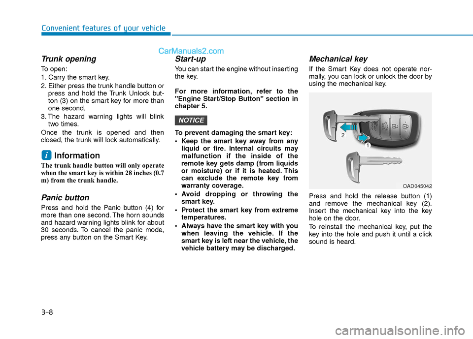 Hyundai Elantra 2018  Owners Manual 3-8
Convenient features of your vehicle
Trunk opening 
To open:
1. Carry the smart key.
2. Either press the trunk handle button orpress and hold the Trunk Unlock but-
ton (3) on the smart key for more