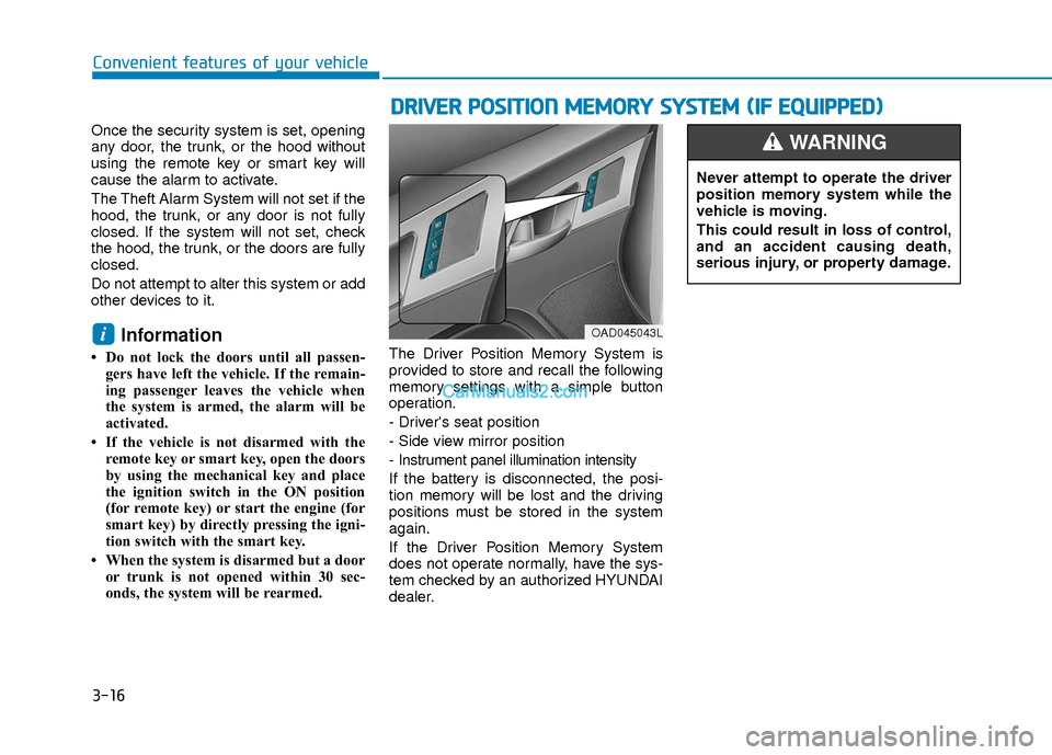 Hyundai Elantra 2018 Owners Manual 3-16
Convenient features of your vehicle
Once the security system is set, opening
any door, the trunk, or the hood without
using the remote key or smart key will
cause the alarm to activate.
The Theft Hyundai Elantra 2018 Owners Manual 3-16
Convenient features of your vehicle
Once the security system is set, opening
any door, the trunk, or the hood without
using the remote key or smart key will
cause the alarm to activate.
The Theft