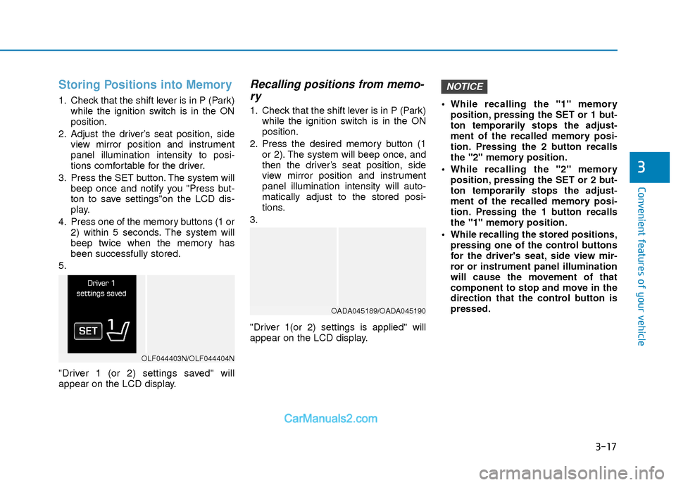 Hyundai Elantra 2018  Owners Manual 3-17
Convenient features of your vehicle
3
Storing Positions into Memory 
1. Check that the shift lever is in P (Park)while the ignition switch is in the ON
position.
2. Adjust the driver’s seat pos