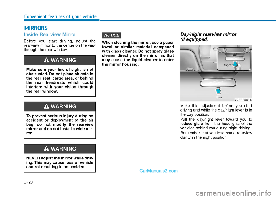 Hyundai Elantra 2018 Owners Manual 3-20
Convenient features of your vehicle
Inside Rearview Mirror
Before you start driving, adjust the
rearview mirror to the center on the view
through the rear window.When cleaning the mirror, use a p Hyundai Elantra 2018 Owners Manual 3-20
Convenient features of your vehicle
Inside Rearview Mirror
Before you start driving, adjust the
rearview mirror to the center on the view
through the rear window.When cleaning the mirror, use a p