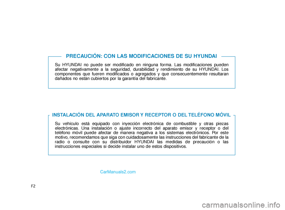 Hyundai Elantra 2018  Manual del propietario (in Spanish) F2
Su HYUNDAI no puede ser modificado en ninguna forma. Las modificaciones pueden
afectar negativamente a la seguridad, durabilidad y rendimiento de su HYUNDAI. Los
componentes que fueren modificados 
