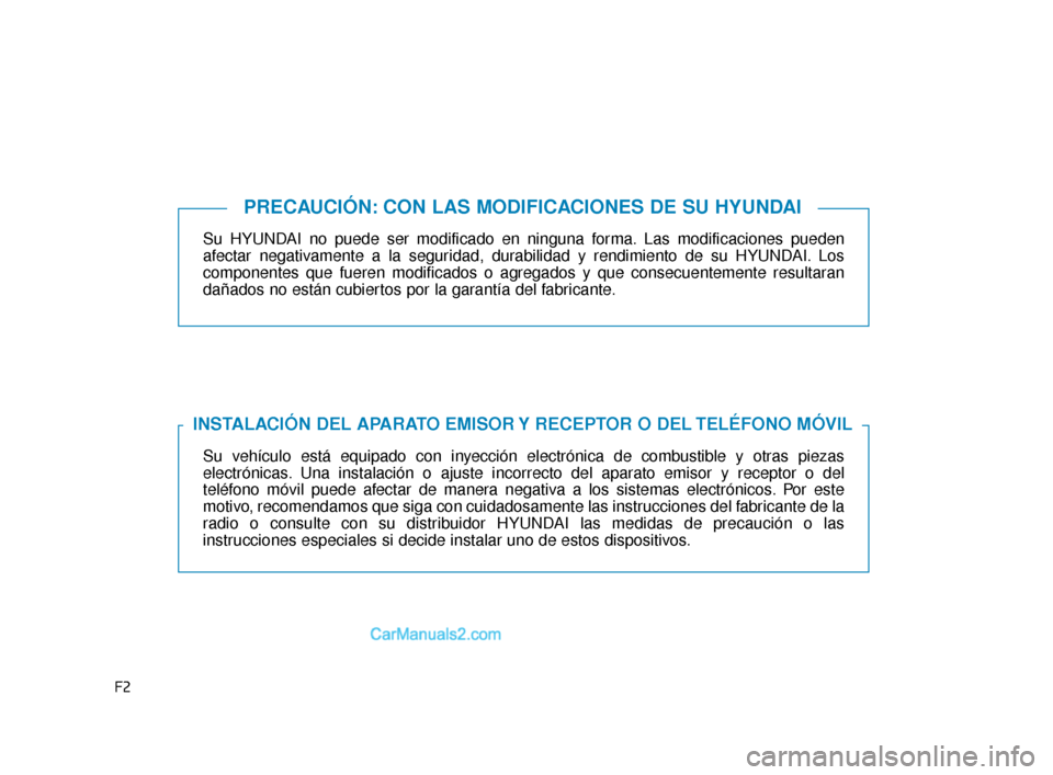Hyundai Elantra 2018 Manual del propietario (in Spanish) F2
Su HYUNDAI no puede ser modificado en ninguna forma. Las modificaciones pueden
afectar negativamente a la seguridad, durabilidad y rendimiento de su HYUNDAI. Los
componentes que fueren modificados Hyundai Elantra 2018 Manual del propietario (in Spanish) F2
Su HYUNDAI no puede ser modificado en ninguna forma. Las modificaciones pueden
afectar negativamente a la seguridad, durabilidad y rendimiento de su HYUNDAI. Los
componentes que fueren modificados