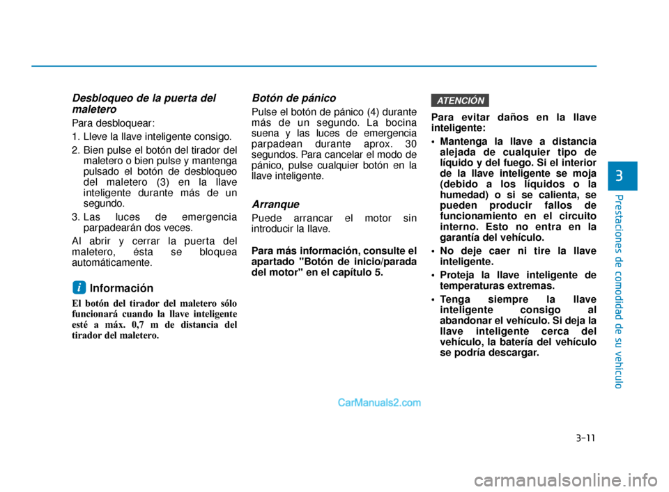 Hyundai Elantra 2018 Manual del propietario (in Spanish) 3-11
Prestaciones de comodidad de su vehículo
3
Desbloqueo de la puerta delmaletero
Para desbloquear:
1. Lleve la llave inteligente consigo.
2. Bien pulse el botón del tirador del
maletero o bien pu Hyundai Elantra 2018 Manual del propietario (in Spanish) 3-11
Prestaciones de comodidad de su vehículo
3
Desbloqueo de la puerta delmaletero
Para desbloquear:
1. Lleve la llave inteligente consigo.
2. Bien pulse el botón del tirador del
maletero o bien pu