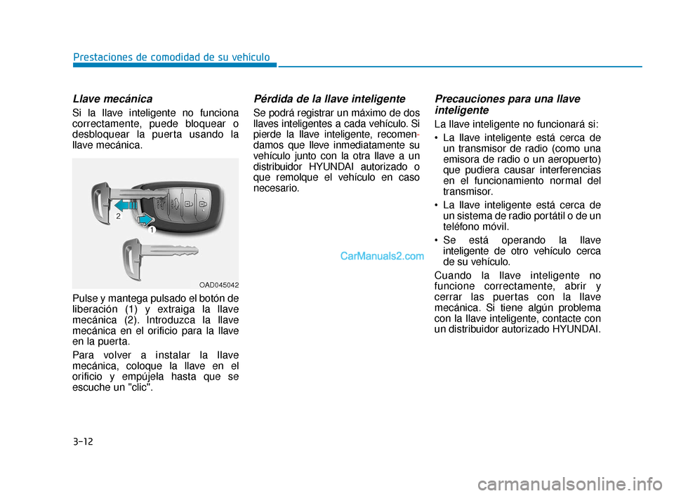 Hyundai Elantra 2018 Manual del propietario (in Spanish) 3-12
Prestaciones de comodidad de su vehículo
Llave mecánica
Si la llave inteligente no funciona
correctamente, puede bloquear o
desbloquear la puerta usando la
llave mecánica.
Pulse y mantega puls Hyundai Elantra 2018 Manual del propietario (in Spanish) 3-12
Prestaciones de comodidad de su vehículo
Llave mecánica
Si la llave inteligente no funciona
correctamente, puede bloquear o
desbloquear la puerta usando la
llave mecánica.
Pulse y mantega puls
