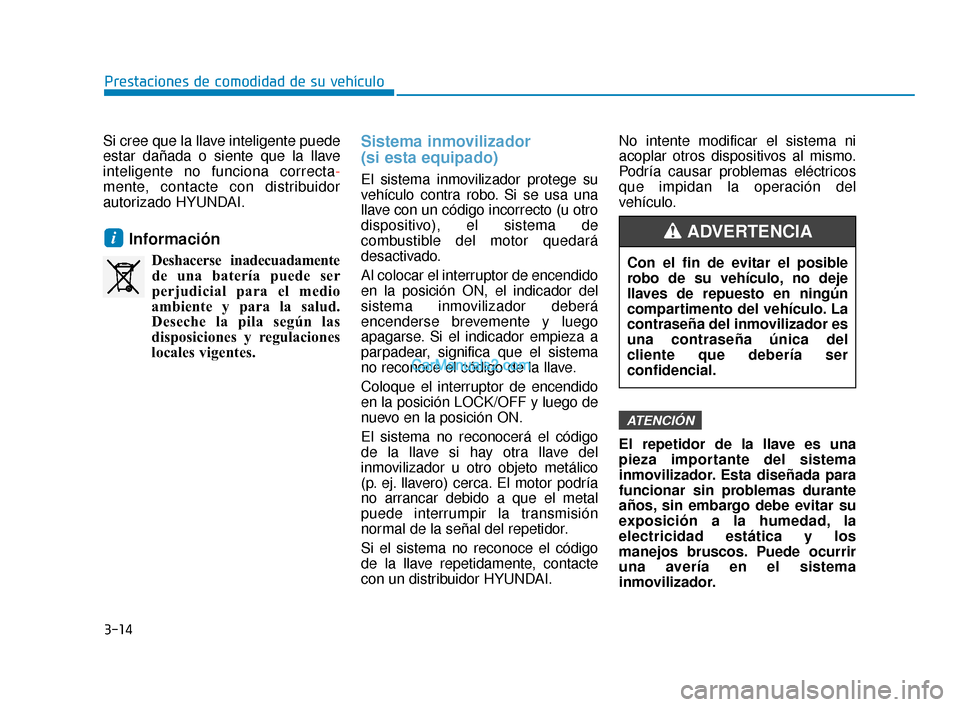 Hyundai Elantra 2018 Manual del propietario (in Spanish) 3-14
Si cree que la llave inteligente puede
estar dañada o siente que la llave
inteligente no funciona correcta-
mente, contacte con distribuidor
autorizado HYUNDAI.
Información
Deshacerse inadecuad Hyundai Elantra 2018 Manual del propietario (in Spanish) 3-14
Si cree que la llave inteligente puede
estar dañada o siente que la llave
inteligente no funciona correcta-
mente, contacte con distribuidor
autorizado HYUNDAI.
Información
Deshacerse inadecuad