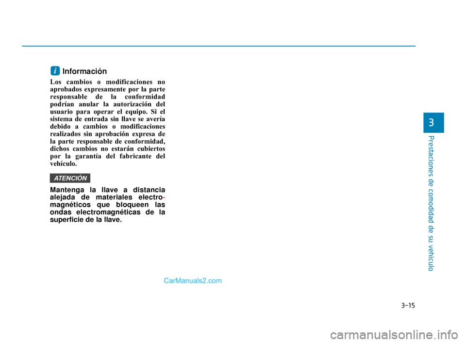 Hyundai Elantra 2018 Manual del propietario (in Spanish) 3-15
Prestaciones de comodidad de su vehículo
Información
Los cambios o modificaciones no
aprobados expresamente por la parte
responsable de la conformidad
podrían anular la autorización del
usua Hyundai Elantra 2018 Manual del propietario (in Spanish) 3-15
Prestaciones de comodidad de su vehículo
Información
Los cambios o modificaciones no
aprobados expresamente por la parte
responsable de la conformidad
podrían anular la autorización del
usua