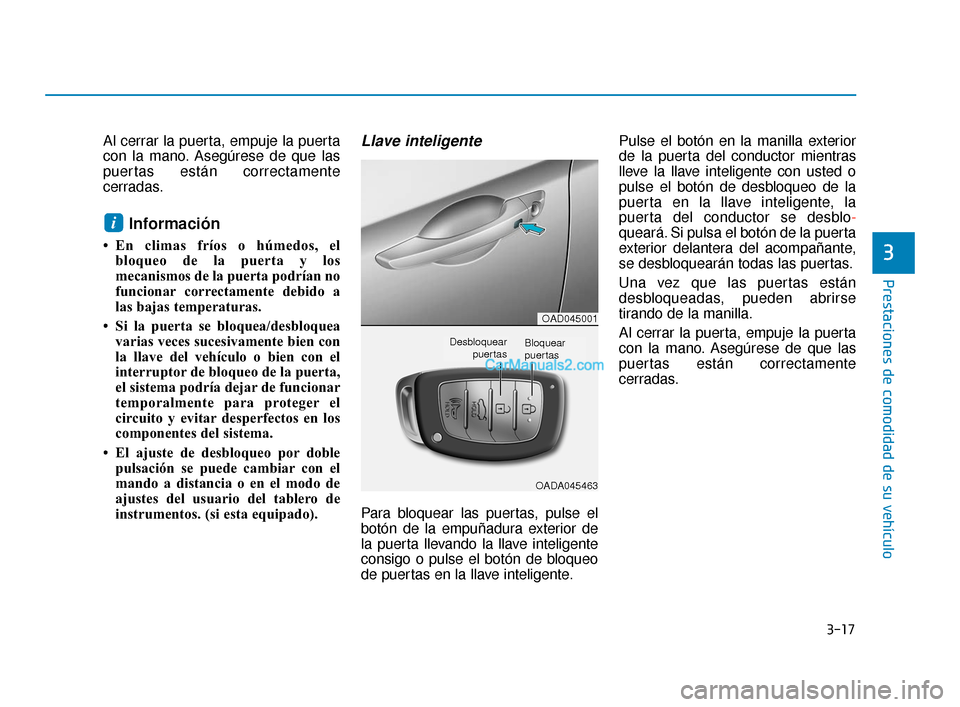 Hyundai Elantra 2018 Manual del propietario (in Spanish) 3-17
Prestaciones de comodidad de su vehículo
3
Al cerrar la puerta, empuje la puerta
con la mano. Asegúrese de que las
puertas están correctamente
cerradas.
Información
• En climas fríos o hú Hyundai Elantra 2018 Manual del propietario (in Spanish) 3-17
Prestaciones de comodidad de su vehículo
3
Al cerrar la puerta, empuje la puerta
con la mano. Asegúrese de que las
puertas están correctamente
cerradas.
Información
• En climas fríos o hú