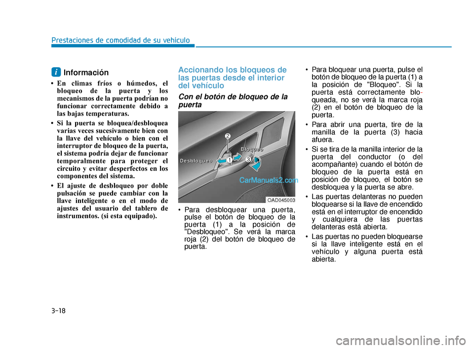Hyundai Elantra 2018  Manual del propietario (in Spanish) 3-18
Prestaciones de comodidad de su vehículo
Información
• En climas fríos o húmedos, elbloqueo de la puerta y los
mecanismos de la puerta podrían no
funcionar correctamente debido a
las bajas
