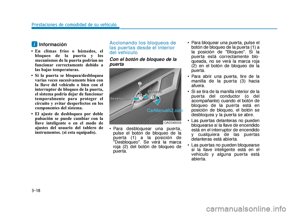 Hyundai Elantra 2018 Manual del propietario (in Spanish) 3-18
Prestaciones de comodidad de su vehículo
Información
• En climas fríos o húmedos, elbloqueo de la puerta y los
mecanismos de la puerta podrían no
funcionar correctamente debido a
las bajas Hyundai Elantra 2018 Manual del propietario (in Spanish) 3-18
Prestaciones de comodidad de su vehículo
Información
• En climas fríos o húmedos, elbloqueo de la puerta y los
mecanismos de la puerta podrían no
funcionar correctamente debido a
las bajas