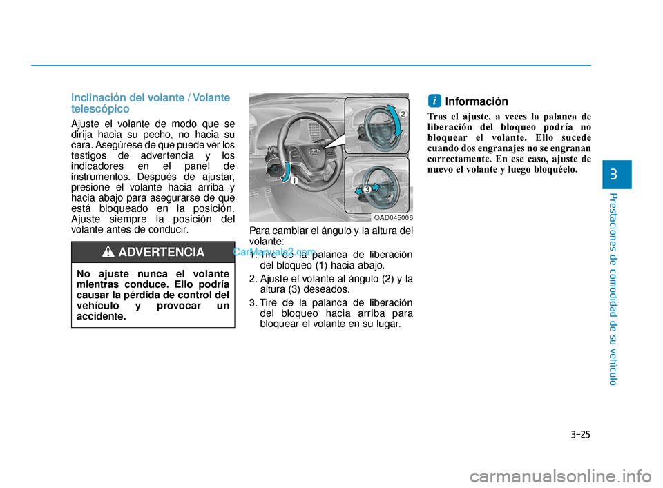 Hyundai Elantra 2018 Manual del propietario (in Spanish) 3-25
Prestaciones de comodidad de su vehículo
3
Inclinación del volante / Volante
telescópico
Ajuste el volante de modo que se
dirija hacia su pecho, no hacia su
cara. Asegúrese de que puede ver l Hyundai Elantra 2018 Manual del propietario (in Spanish) 3-25
Prestaciones de comodidad de su vehículo
3
Inclinación del volante / Volante
telescópico
Ajuste el volante de modo que se
dirija hacia su pecho, no hacia su
cara. Asegúrese de que puede ver l