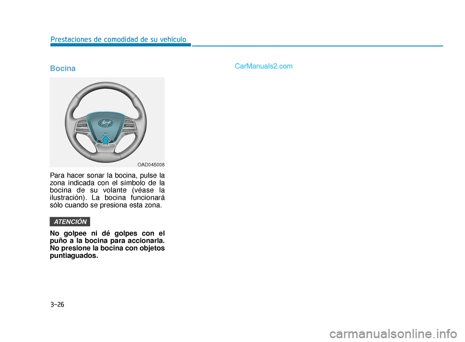 Hyundai Elantra 2018 Manual del propietario (in Spanish) 3-26
Prestaciones de comodidad de su vehículo
Bocina
Para hacer sonar la bocina, pulse la
zona indicada con el símbolo de la
bocina de su volante (véase la
ilustración). La bocina funcionará
sól Hyundai Elantra 2018 Manual del propietario (in Spanish) 3-26
Prestaciones de comodidad de su vehículo
Bocina
Para hacer sonar la bocina, pulse la
zona indicada con el símbolo de la
bocina de su volante (véase la
ilustración). La bocina funcionará
sól