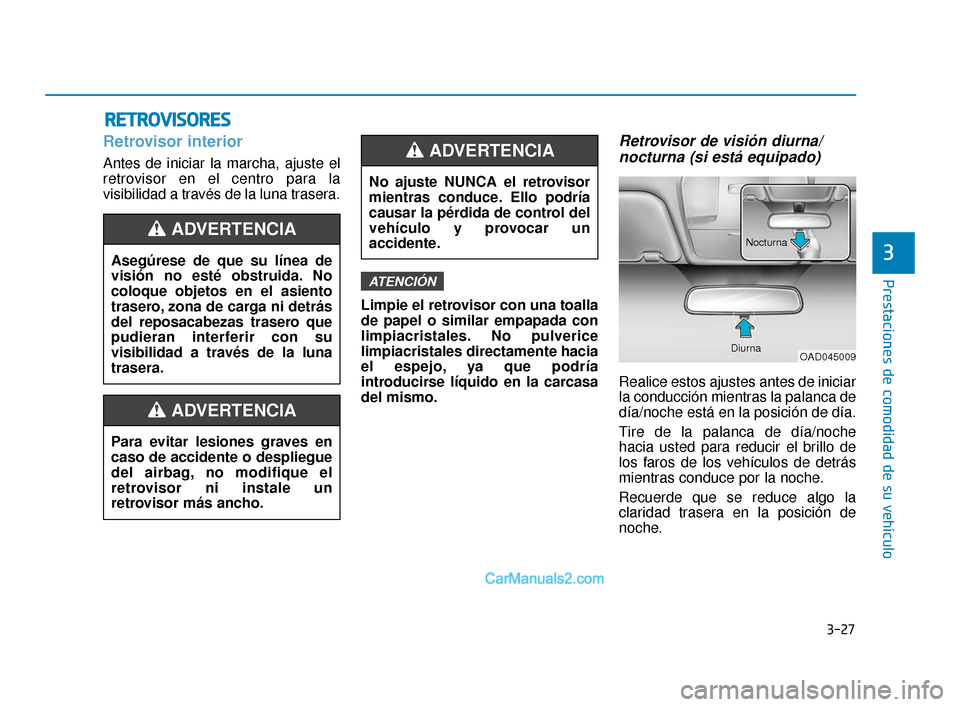 Hyundai Elantra 2018 Manual del propietario (in Spanish) 3-27
Prestaciones de comodidad de su vehículo
3
Retrovisor interior
Antes de iniciar la marcha, ajuste el
retrovisor en el centro para la
visibilidad a través de la luna trasera.Limpie el retrovisor Hyundai Elantra 2018 Manual del propietario (in Spanish) 3-27
Prestaciones de comodidad de su vehículo
3
Retrovisor interior
Antes de iniciar la marcha, ajuste el
retrovisor en el centro para la
visibilidad a través de la luna trasera.Limpie el retrovisor