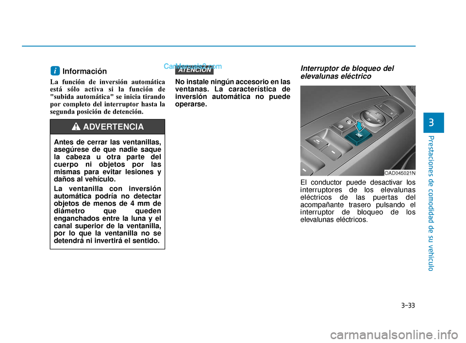 Hyundai Elantra 2018 Manual del propietario (in Spanish) 3-33
Prestaciones de comodidad de su vehículo
3
Información
La función de inversión automática
está sólo activa si la función de
"subida automática" se inicia tirando
por completo del interru Hyundai Elantra 2018 Manual del propietario (in Spanish) 3-33
Prestaciones de comodidad de su vehículo
3
Información
La función de inversión automática
está sólo activa si la función de
"subida automática" se inicia tirando
por completo del interru