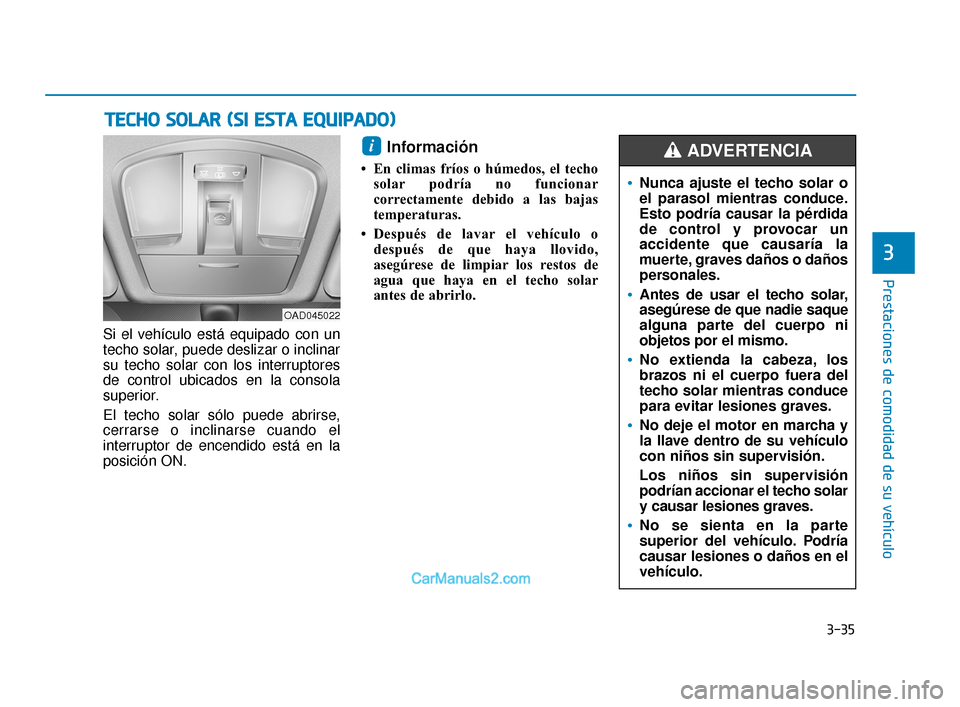 Hyundai Elantra 2018 Manual del propietario (in Spanish) 3-35
Prestaciones de comodidad de su vehículo
3
Si el vehículo está equipado con un
techo solar, puede deslizar o inclinar
su techo solar con los interruptores
de control ubicados en la consola
sup Hyundai Elantra 2018 Manual del propietario (in Spanish) 3-35
Prestaciones de comodidad de su vehículo
3
Si el vehículo está equipado con un
techo solar, puede deslizar o inclinar
su techo solar con los interruptores
de control ubicados en la consola
sup