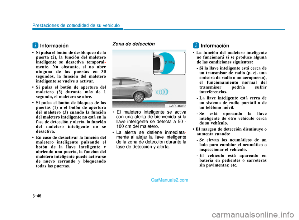 Hyundai Elantra 2018  Manual del propietario (in Spanish) 3-46
Prestaciones de comodidad de su vehículo
Información 
• Si pulsa el botón de desbloqueo de lapuerta (2), la función del maletero
inteligente se desactiva temporal-
mente. No obstante, si no