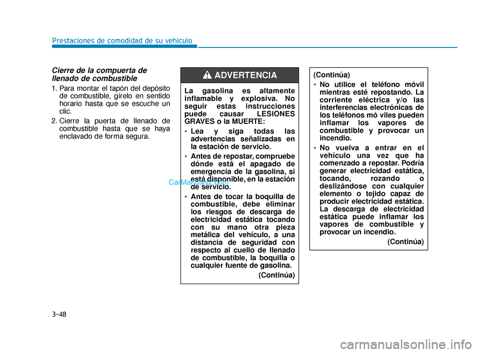 Hyundai Elantra 2018  Manual del propietario (in Spanish) 3-48
Prestaciones de comodidad de su vehículo
Cierre de la compuerta dellenado de combustible
1. Para montar el tapón del depósito
de combustible, gírelo en sentido
horario hasta que se escuche un