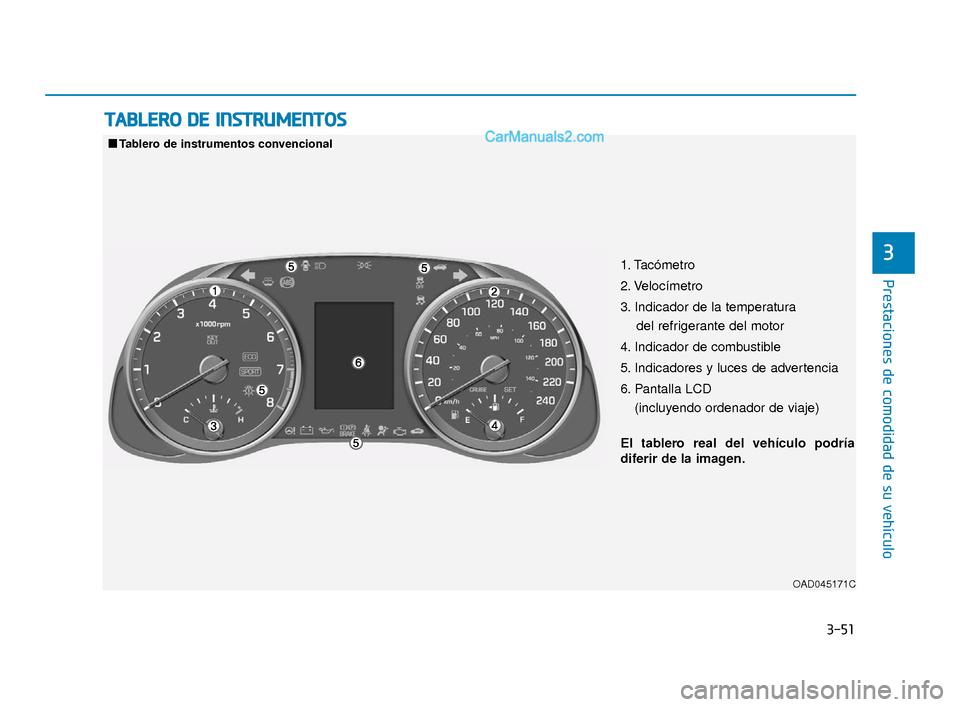 Hyundai Elantra 2018  Manual del propietario (in Spanish) 3-51
Prestaciones de comodidad de su vehículo
3
T
TA
A B
BL
LE
E R
R O
O  
 D
D E
E 
 I
IN
N S
ST
T R
R U
U M
M E
EN
N T
TO
O S
S
1. Tacómetro
2. Velocímetro
3. Indicador de la temperatura 
del ref